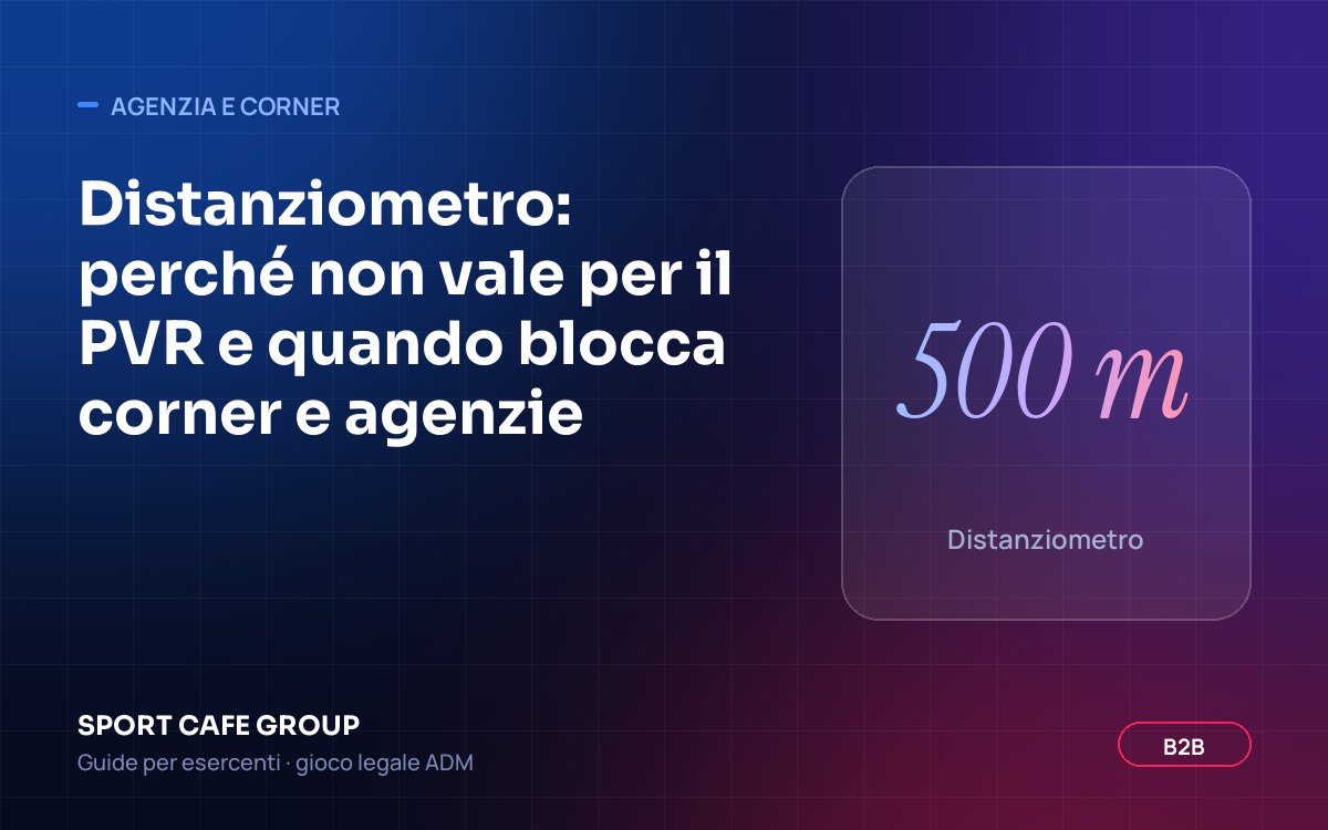 Distanziometro e luoghi sensibili per corner, agenzie e PVR